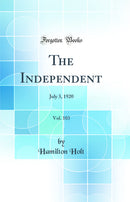 The Independent, Vol. 103: July 3, 1920 (Classic Reprint)