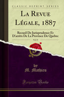 La Revue Légale, 1887, Vol. 15: Recueil De Jurisprudence Et D'arrêts De La Province De Quebec (Classic Reprint)