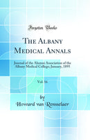 The Albany Medical Annals, Vol. 16: Journal of the Alumni Association of the Albany Medical College; January, 1895 (Classic Reprint)