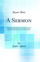 A Sermon: Preached in St. Michael's Church, Charleston, February 13th, 1833, Before the Convention of the Protestant Episcopal Church of the Diocese of South-Carolina (Classic Reprint)