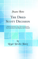 The Dred Scott Decision: Opinion of Chief Justice Taney, With an Introduction by Dr. J. H. Van Evrie; Also, an Appendix, Containing an Essay on the Natural History of the Prognathous Race of Mankind (Classic Reprint)