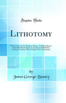 Lithotomy: Its Successes and Its Dangers; Being a Verbatim Report, From Shorthand Notes, of an Inquest Held Before the City Coroner; With a Preface and Commentary (Classic Reprint)