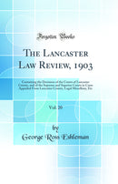The Lancaster Law Review, 1903, Vol. 20: Containing the Decisions of the Courts of Lancaster County, and of the Supreme and Superior Courts in Cases Appealed From Lancaster County, Legal Miscellany, Etc (Classic Reprint)