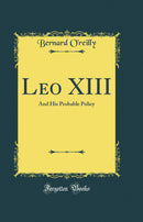 Leo XIII: And His Probable Policy (Classic Reprint)