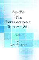The International Review, 1881, Vol. 10 (Classic Reprint)