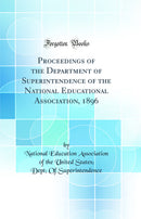 Proceedings of the Department of Superintendence of the National Educational Association, 1896 (Classic Reprint)