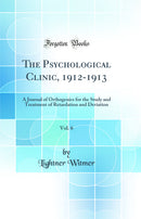 The Psychological Clinic, 1912-1913, Vol. 6: A Journal of Orthogenics for the Study and Treatment of Retardation and Deviation (Classic Reprint)