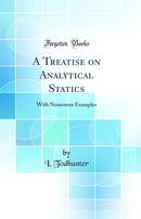 A Treatise on Analytical Statics: With Numerous Examples (Classic Reprint)