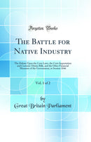 The Battle for Native Industry, Vol. 1 of 2: The Debate Upon the Corn Laws, the Corn Importation and Customs' Duties Bills, and the Other Financial Measures of the Government, in Session 1846 (Classic Reprint)