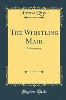 The Whistling Maid: A Romance (Classic Reprint)