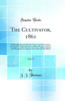 The Cultivator, 1861, Vol. 9: A Monthly Journal for the Farm and the Garden, Devoted to Agricultural and Rural Improvement, and Designed to Improve the Soil and the Mind (Classic Reprint)