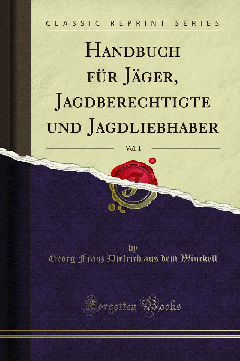 Handbuch für Jäger, Jagdberechtigte und Jagdliebhaber, Vol. 1 (Classic Reprint)
