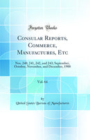 Consular Reports, Commerce, Manufactures, Etc, Vol. 64: Nos. 240, 241, 242, and 243; September, October, November, and December, 1900 (Classic Reprint)