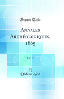 Annales Archéologiques, 1865, Vol. 25 (Classic Reprint)