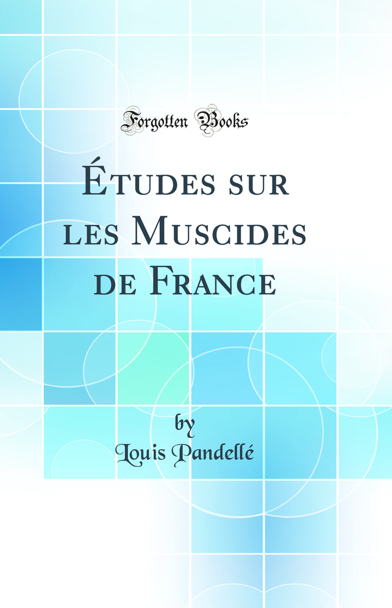 Études sur les Muscides de France (Classic Reprint)