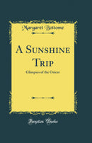 A Sunshine Trip: Glimpses of the Orient (Classic Reprint)