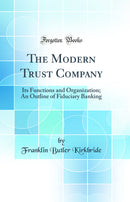 The Modern Trust Company: Its Functions and Organization; An Outline of Fiduciary Banking (Classic Reprint)