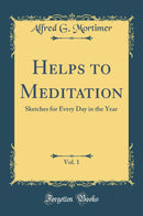 Helps to Meditation, Vol. 1: Sketches for Every Day in the Year (Classic Reprint)