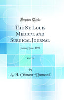 The St. Louis Medical and Surgical Journal, Vol. 74: January-June, 1898 (Classic Reprint)