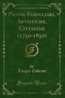 Pagine Famigliari, Artistiche, Cittadine (1750-1850) (Classic Reprint)