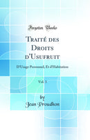 Traité des Droits d'Usufruit, Vol. 3: D'Usage Personnel, Et d'Habitation (Classic Reprint)