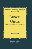 Bunch Grass: A Chronicle of Life on a Cattle Ranch (Classic Reprint)