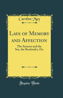 Lays of Memory and Affection: The Seasons and the Sea, the Beatitudes, Etc (Classic Reprint)
