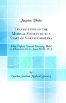 Transactions of the Medical Society of the State of North Carolina: Fifty-Eighth Annual Meeting, Held at Charlotte, N. C., June 20-22, 1911 (Classic Reprint)