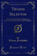 Trozos Selectos: Selected And Edited With Questions, Exercises, Outlines, Notes, And Vocabulary (Classic Reprint)