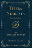 Tierra Nihilista: Recuerdos de Rusia (Classic Reprint)