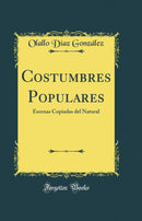 Costumbres Populares: Escenas Copiadas del Natural (Classic Reprint)