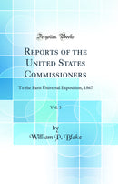 Reports of the United States Commissioners, Vol. 3: To the Paris Universal Exposition, 1867 (Classic Reprint)