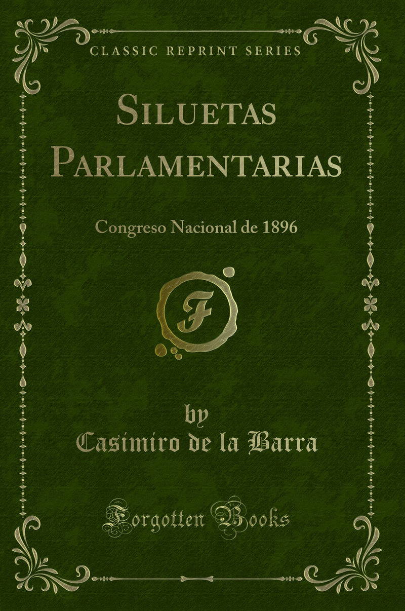 Siluetas Parlamentarias: Congreso Nacional de 1896 (Classic Reprint)