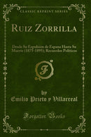 Ruiz Zorrilla: Desde Su Expulsión de Espana Hasta Su Muerte (1875-1895); Recuerdos Políticos (Classic Reprint)