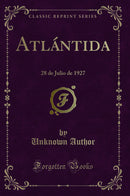Atlántida: 28 de Julio de 1927 (Classic Reprint)