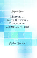 Memoirs of David Blaustein, Educator and Communal Worker (Classic Reprint)