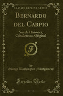 Bernardo del Carpio: Novela Histórica, Caballeresca, Original (Classic Reprint)
