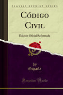 Código Civil: Edición Oficial Reformada (Classic Reprint)