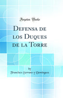 Defensa de los Duques de la Torre (Classic Reprint)
