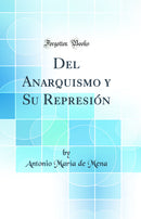 Del Anarquismo y Su Represión (Classic Reprint)