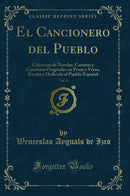 El Cancionero del Pueblo, Vol. 1: Coleccion de Novelas, Cuentos y Canciones Originales en Prosa y Verso, Escrita y Dedicada al Pueblo Español (Classic Reprint)