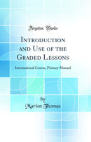 Introduction and Use of the Graded Lessons: International Course, Primary Manual (Classic Reprint)