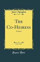 The Co-Heiress, Vol. 3 of 3: A Novel (Classic Reprint)
