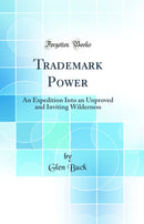 Trademark Power: An Expedition Into an Unproved and Inviting Wilderness (Classic Reprint)