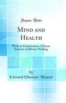 Mind and Health: With an Examination of Some Systems of Divine Healing (Classic Reprint)