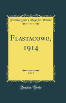 Flastacowo, 1914, Vol. 5 (Classic Reprint)