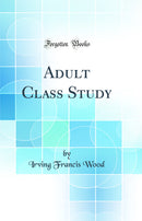Adult Class Study (Classic Reprint)