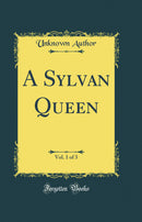 A Sylvan Queen, Vol. 1 of 3 (Classic Reprint)