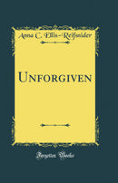 Unforgiven (Classic Reprint)