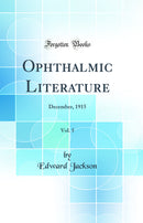 Ophthalmic Literature, Vol. 5: December, 1915 (Classic Reprint)